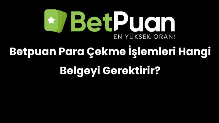 betpuan para cekme islemleri hangi belgeyi gerektirir 220
